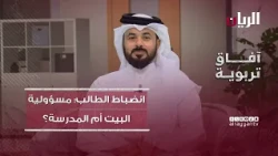 انضباط الطالب: مسؤولية البيت أم المدرسة؟ - برنامج آفاق تربوية