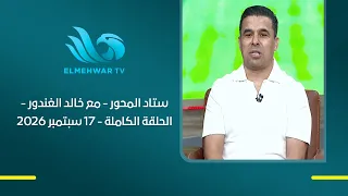 ستاد المحور - مع خالد الغندور - الحلقة الكاملة - 17 سبتمبر 2026