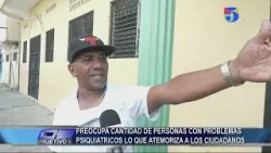 Preocupa cantidad de personas con problemas Psiquiátricos lo que atemoriza a ciudadanos | Objetivo 5