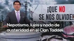 QUE NO SE NOS OLVIDE | Nepotismo, lujos y nada de austeridad en el #ClanTaddei