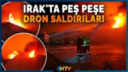 Irak'ta Peş Peşe Patlamalar! ABD Üsleri ve Petrol Tesislerine Kamikaze Dron Saldırısı | NTV