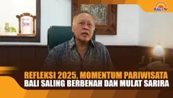 REFLEKSI 2025, MOMENTUM PARIWISATA  BALI SALING BERBENAH DAN MULAT SARIRA