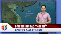 Bản tin dự báo thời tiết đêm 21/3, ngày 22/3/2026
