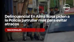 ¡Delincuencia! En Alma Rosa piden a la Policía patrullar más para evitar atracos