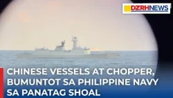 Philippine Navy patrol sa Bajo de Masinloc, binuntutan ng Chinese vessels at chopper