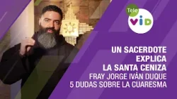 Un sacerdote explica la Santa Ceniza ✝️ 5 Dudas sobre la Cuaresma, Fray Jorge Iván Duque | Tele VID Un sacerdote explica la Santa Ceniza ✝️ 5 Dudas sobre la Cuaresma, Fray Jorge Iván Duque | Tele VID