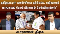 தமிழ்நாட்டின் வளர்ச்சியை தடுக்கவே, அதிமுகவும் பாஜகவும் பொய் பிரசாரம் செய்கிறார்கள்” -அ.சரவணன், திமுக
