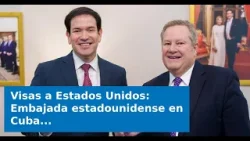 VIDEO: Visas a Estados Unidos: Embajada estadounidense en Cuba reitera mensaje de Marco Rubio VIDEO: Visas a Estados Unidos: Embajada estadounidense en Cuba reitera mensaje de Marco Rubio