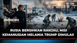 Jelang Misi Kemanusiaan Melania Trump, Rusia Bersihkan Ranjau di Jalur Oleshky | OneNews Update