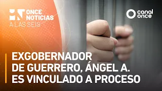 A las Seis - Exgobernador de Guerrero, Ángel A. es vinculado a proceso (12/08/2026)