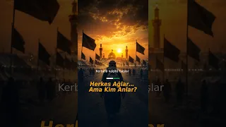 Herkes Ağlar… Ama Kim Anlar?               Kerbelâ kalpte başlar