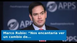 Marco Rubio: “Nos encantaría ver un cambio de régimen en Cuba”