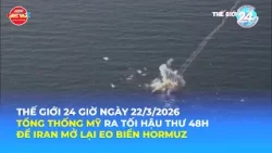THẾ GIỚI 24H NGÀY 22/3/2026 | TỔNG THỐNG MỸ RA TỐI HẬU THƯ 48H ĐỂ IRAN MỞ LẠI EO BIỂN HORMUZ THẾ GIỚI 24H NGÀY 22/3/2026 | TỔNG THỐNG MỸ RA TỐI HẬU THƯ 48H ĐỂ IRAN MỞ LẠI EO BIỂN HORMUZ