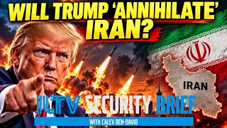 ILTV Security Brief | Will Trump 'Annihilate' Iran?