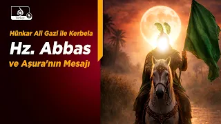 HAKİKAT NURU: Hünkar Ali Gazi ile Kerbela, Hz. Abbas ve Aşura'nın Mesajı