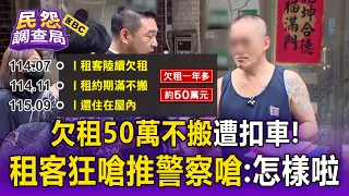欠租50萬不搬遭扣車！租客狂嗆推警察嗆：怎樣啦 房東痛批遇租屋蟑螂【民怨調查局】