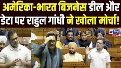 Loksabha में Rahul Gandhi ने अमेरिका-भारत बिजनेस डील और डाटा पर कटा जमकर बवाल, टेंशन में Modi सरकार