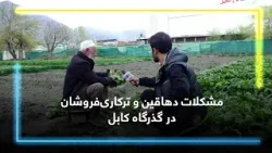 Problems of farmers and vegetable sellers in Guzargah / مشکلات دهاقین و ترکاریفروشان در گذرگاه کابل Problems of farmers and vegetable sellers in Guzargah / مشکلات دهاقین و ترکاریفروشان در گذرگاه کابل