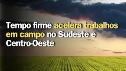 Previsão do tempo| Brasil 15 dias | Tempo firme acelera trabalhos em campo no Sudeste e Centro-Oeste