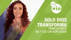 Solo Dios transforma, Primera parte ?️ Sal y Luz con Adri Duque | Tele VID