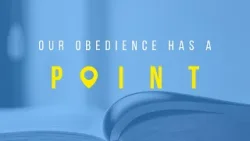 Our Obedience has a Point - week 2 (Sermon)