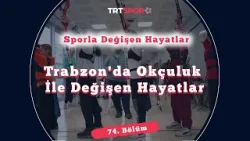 Trabzon'da Okçuluk İle Değişen Hayatlar | Sporla Değişen Hayatlar 74. Bölüm