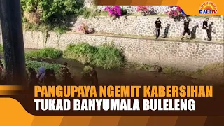 PANGUPAYA NGEMIT KABERSIHAN TUKAD BANYUMALA BULELENG