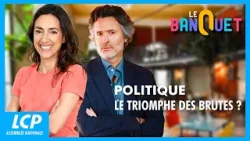 Politique : le triomphe des brutes ? | Le banquet