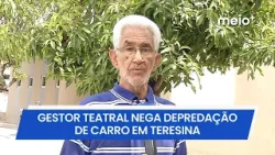 Gestor de grupo teatral nega acusação de depredação de carro de produtor em Teresina | Meio Norte