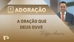 A oração que Deus ouve | Pr. Felippe Amorim