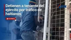 Detienen a teniente del ejército por tráfico de haitianos
