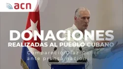 En camparecencia, presidente Miguel Díaz Canel explica sobre las donanciones que ha recibido el país