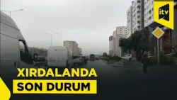 Bakı–Sumqayıt yolu və Xırdalanda hazırkı vəziyyət