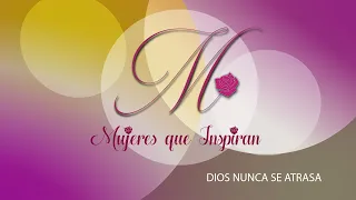 MUJERES QUE INSPIRAN: "Dios nunca se atrasa"