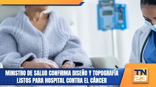 Minister of Health confirms design and topography are ready for Cancer Hospital