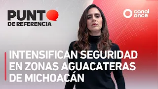 Punto de referencia - Intensifican seguridad en zonas aguacateras de Michoacán (06/08/2026)