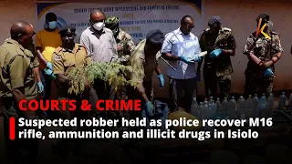 Suspected robber held as police recover M16 rifle, ammunition and illicit drugs in Isiolo