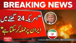 US May Attack Iran Within 24 Hours, European Officials Claim | Breaking News | Hum News | Pakistan
