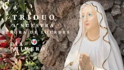 Triduo a Nuestra Señora de Lourdes - Día Primero