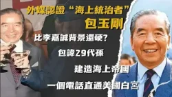 外媒認證“海上統治者”包玉剛  |  比李嘉誠背景還硬？包諱29代孫，建造海上帝國，一個電話直通美國白宮。【香港故事】粵語版