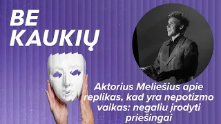 Aktorius Meliešius apie replikas, kad yra nepotizmo vaikas: negaliu įrodyti priešingai