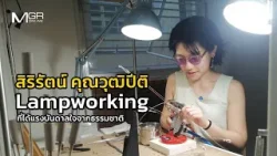 "สิริรัตน์​ คุณวุฒิ​ปีติ"​ ผู้สร้างงาน​ Lampworking​ ที่ได้แรงบันดาลใจจากธรรมชาติ