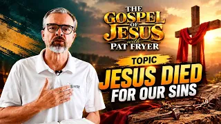 Jesus Died for our sins | The Gospel of Jesus with Pat Fryer