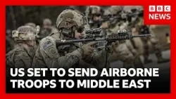 Iran War:  Pentagon set to send thousands of elite 82nd Airborne troops to region | BBC News