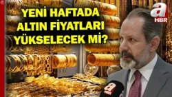 Yeni Haftada Altın Fiyatlarında Yön Ne Olacak? İslam Memiş Açıkladı | A Haber