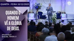 Quando o homem vê a Glória de Deus.- Quarta – Feira 10/12/2025