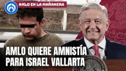 AMLO abre la puerta de amnistía a Israel Vallarta, pero evita a Mario Aburto