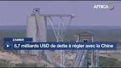 Zambie : 5,7 milliards USD de dette à régler avec la Chine Zambie : 5,7 milliards USD de dette à régler avec la Chine