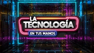 LA TÉCNOLOGIA EN TUS MANOS - CAPÍTULO #1