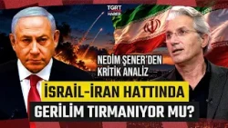 Striking Commentary from Nedim Şener on the Iran-Israel Tensions! Will Netanyahu Order an Attack?